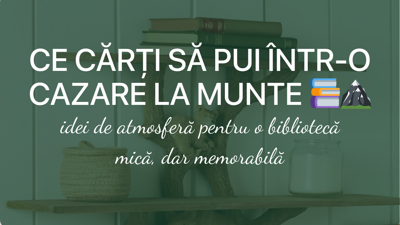 Ce cărți să pui într-o cazare la munte – idei de bibliotecă mică pentru aer curat și suflet liniștit